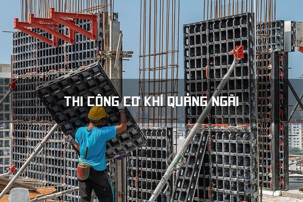 Thi Công Cơ Khí Quảng Ngãi